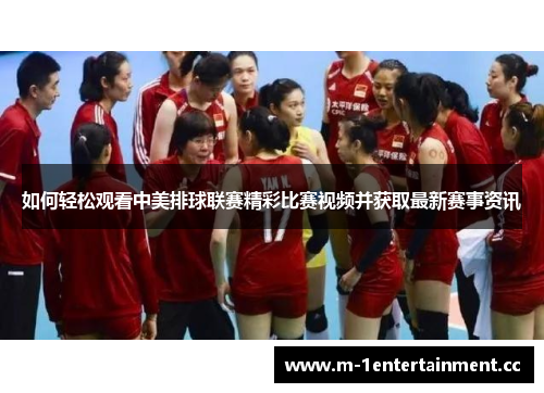 如何轻松观看中美排球联赛精彩比赛视频并获取最新赛事资讯