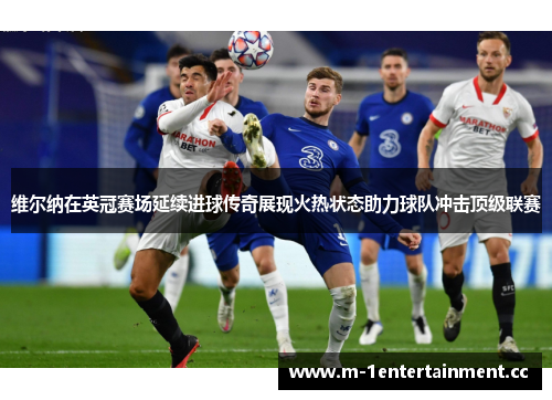 维尔纳在英冠赛场延续进球传奇展现火热状态助力球队冲击顶级联赛