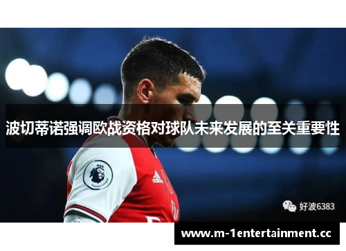 波切蒂诺强调欧战资格对球队未来发展的至关重要性