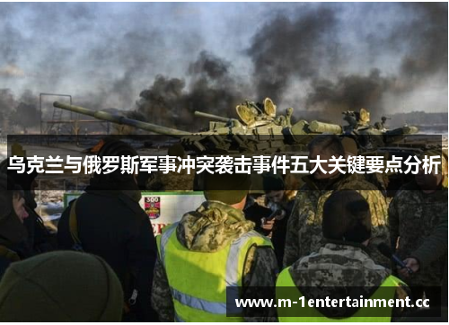 乌克兰与俄罗斯军事冲突袭击事件五大关键要点分析