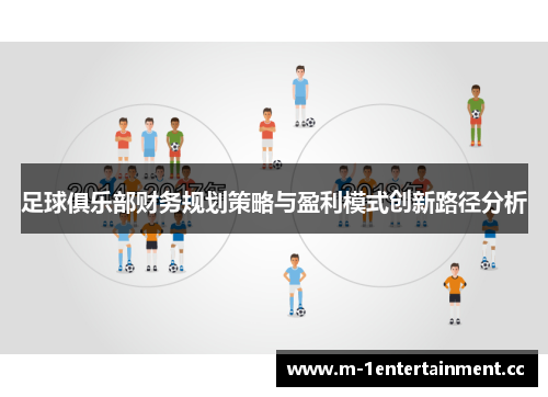足球俱乐部财务规划策略与盈利模式创新路径分析 足球俱乐部财务规划策略与盈利模式创新路径分析