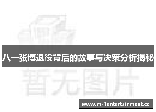 八一张博退役背后的故事与决策分析揭秘