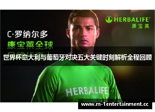 世界杯意大利与葡萄牙对决五大关键时刻解析全程回顾