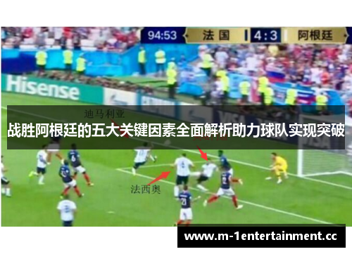 战胜阿根廷的五大关键因素全面解析助力球队实现突破 战胜阿根廷的五大关键因素全面解析助力球队实现突破