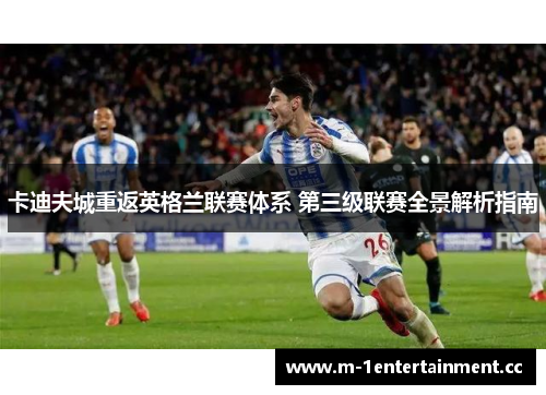 卡迪夫城重返英格兰联赛体系 第三级联赛全景解析指南