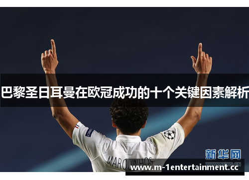 巴黎圣日耳曼在欧冠成功的十个关键因素解析