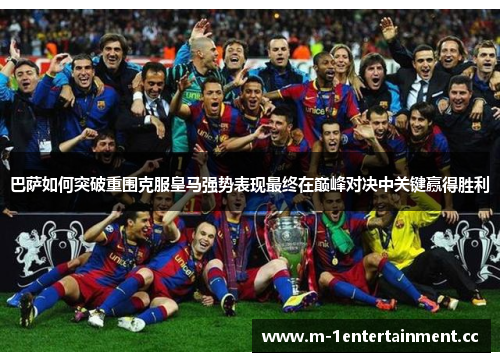 巴萨如何突破重围克服皇马强势表现最终在巅峰对决中关键赢得胜利